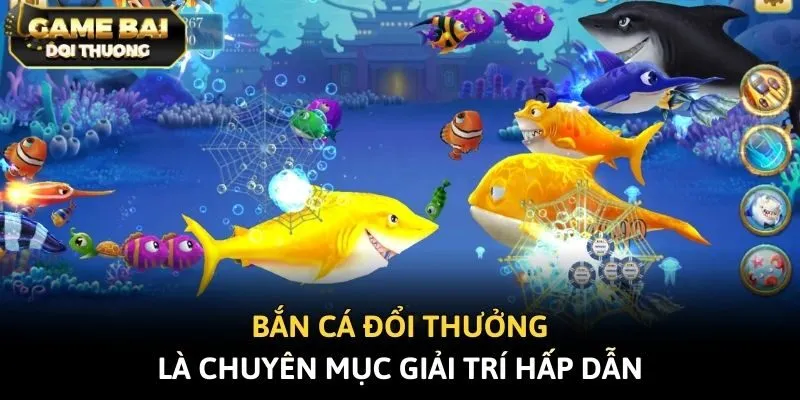 Bắn cá đổi thưởng là chuyên mục giải trí hấp dẫn