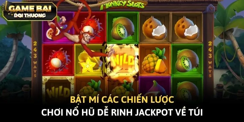Bật mí các chiến lược chơi nổ hũ dễ rinh Jackpot về túi