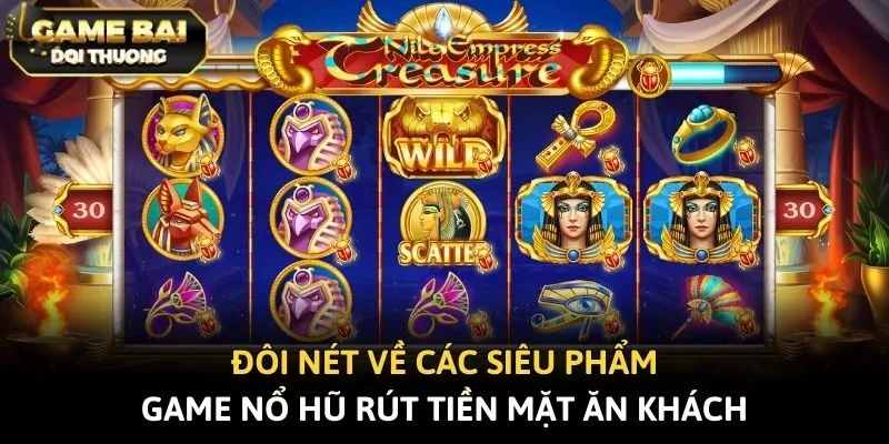 Đôi nét về các siêu phẩm game nổ hũ rút tiền mặt ăn khách