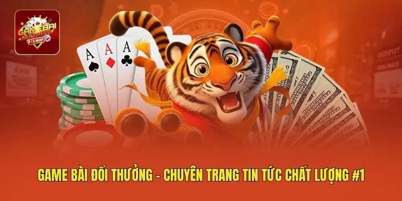 Game Bài Đổi Thưởng - Chuyên Trang Tin Tức Chất Lượng #1