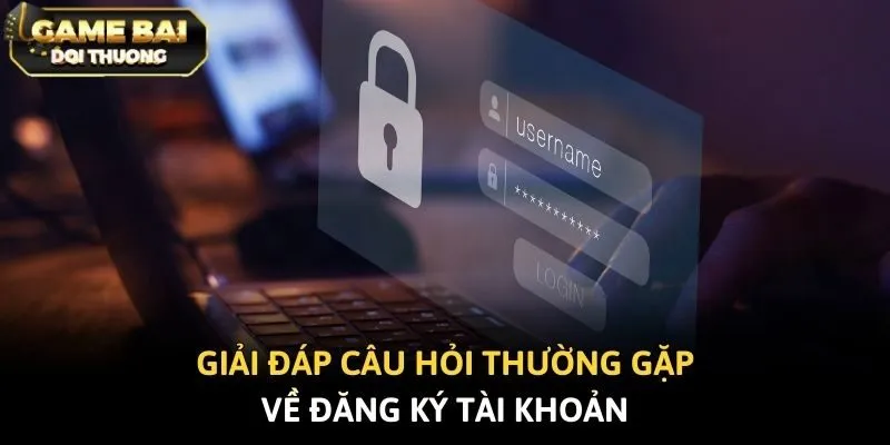 Giải đáp câu hỏi thường gặp về đăng ký tài khoản