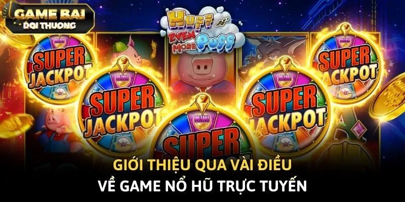Giới thiệu qua vài điều về game nổ hũ trực tuyến