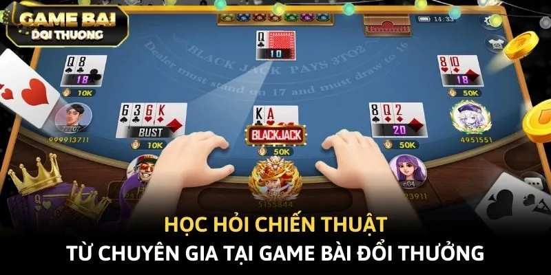 Học hỏi chiến thuật từ chuyên gia tại Game bài đổi thưởng